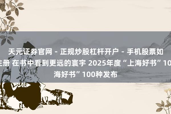天元证券官网 - 正规炒股杠杆开户 - 手机股票如何配资注册 在书中看到更远的寰宇 2025年度“上海好书”100种发布